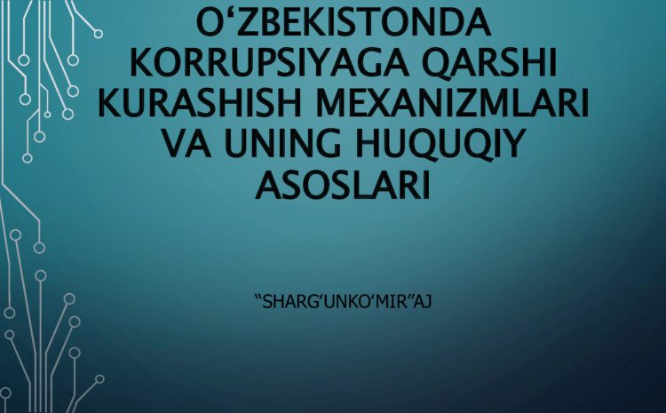  Oʻzbekistonda korrupsiyaga qarshi kurashish mexanizmlari va uning huquqiy asoslari